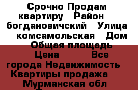  Срочно Продам квартиру › Район ­  богдановичский › Улица ­  комсамольская › Дом ­ 38 › Общая площадь ­ 65 › Цена ­ 650 - Все города Недвижимость » Квартиры продажа   . Мурманская обл.,Полярный г.